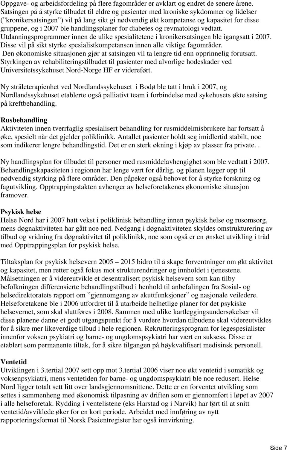 ble handlingsplaner for diabetes og revmatologi vedtatt. Utdanningsprogrammer innen de ulike spesialitetene i kronikersatsingen ble igangsatt i 2007.