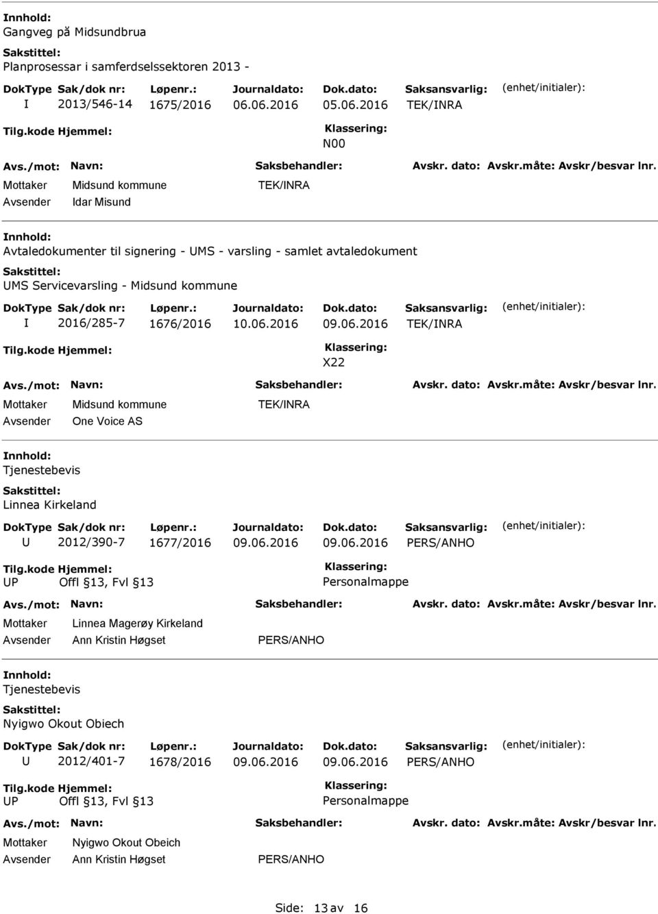 2016/285-7 1676/2016 TEK/NRA X22 One Voice AS TEK/NRA Tjenestebevis Linnea Kirkeland 2012/390-7 1677/2016 PERS/ANHO P Personalmappe