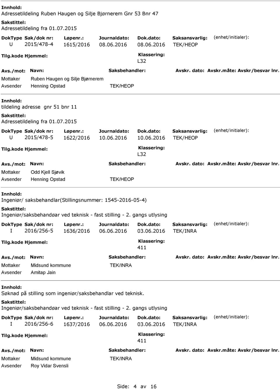 2015 2015/478-5 1622/2016 L32 Odd Kjell Sjøvik Henning Opstad ngeniør/ saksbehandlar(stillingsnummer: 1545-2016-05-4) ngeniør/saksbehandøar ved teknisk - fast stilling - 2.