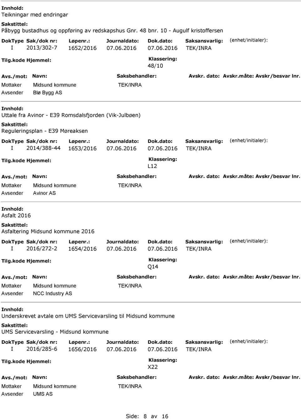 (Vik-Julbøen) Reguleringsplan - E39 Møreaksen 2014/388-44 1653/2016 TEK/NRA L12 Avinor AS TEK/NRA Asfalt 2016 Asfaltering 2016