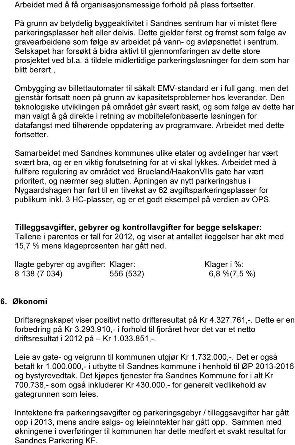 Selskapet har forsøkt å bidra aktivt til gjennomføringen av dette store prosjektet ved bl.a. å tildele midlertidige parkeringsløsninger for dem som har blitt berørt.