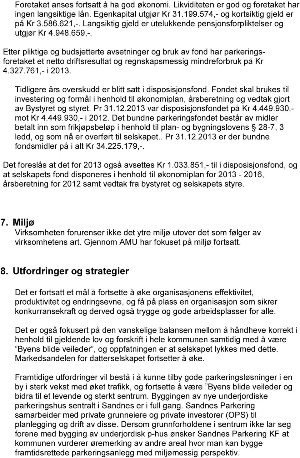 Etter pliktige og budsjetterte avsetninger og bruk av fond har parkeringsforetaket et netto driftsresultat og regnskapsmessig mindreforbruk på Kr 4.327.761,- i 2013.