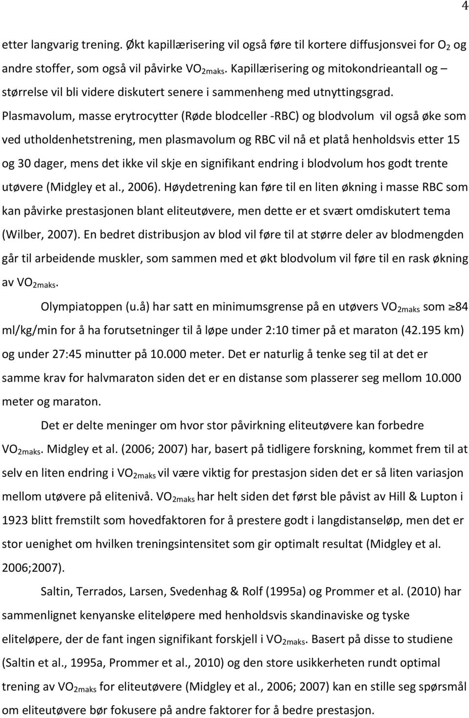 Plasmavolum, masse erytrocytter (Røde blodceller -RBC) og blodvolum vil også øke som ved utholdenhetstrening, men plasmavolum og RBC vil nå et platå henholdsvis etter 15 og 30 dager, mens det ikke