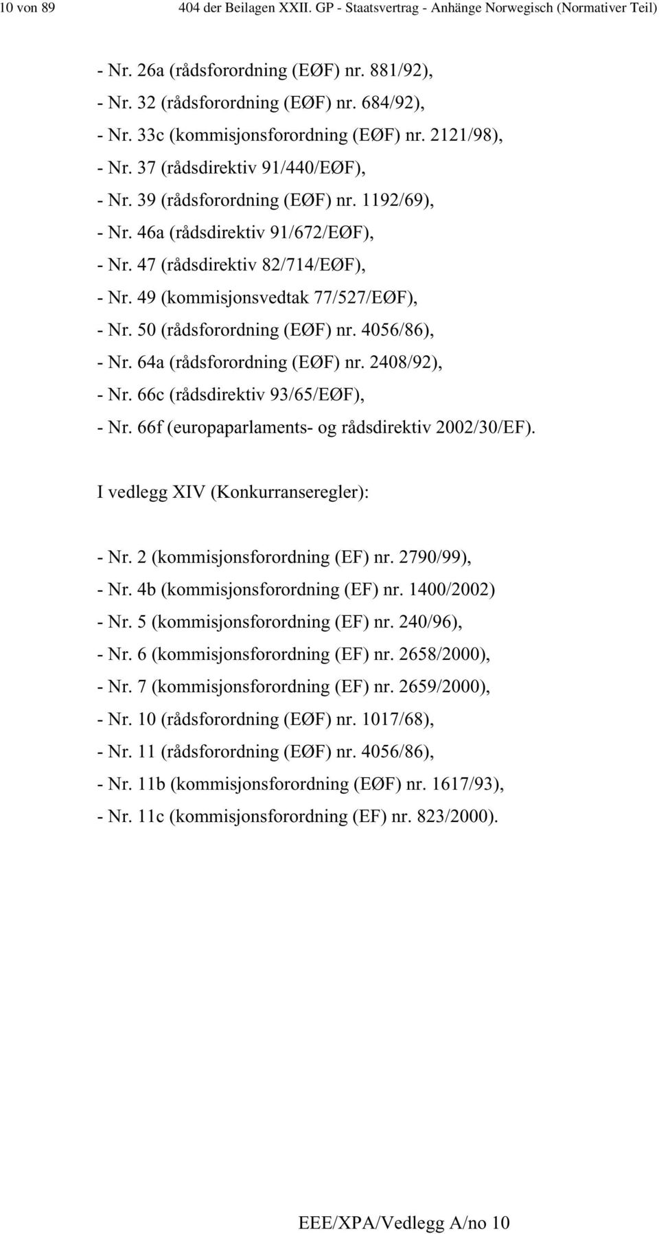 47 (rådsdirektiv 82/714/EØF), - Nr. 49 (kommisjonsvedtak 77/527/EØF), - Nr. 50 (rådsforordning (EØF) nr. 4056/86), - Nr. 64a (rådsforordning (EØF) nr. 2408/92), - Nr.