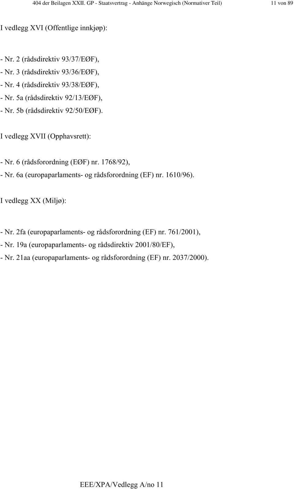 6 (rådsforordning (EØF) nr. 1768/92), - Nr. 6a (europaparlaments- og rådsforordning (EF) nr. 1610/96). I vedlegg XX (Miljø): - Nr.