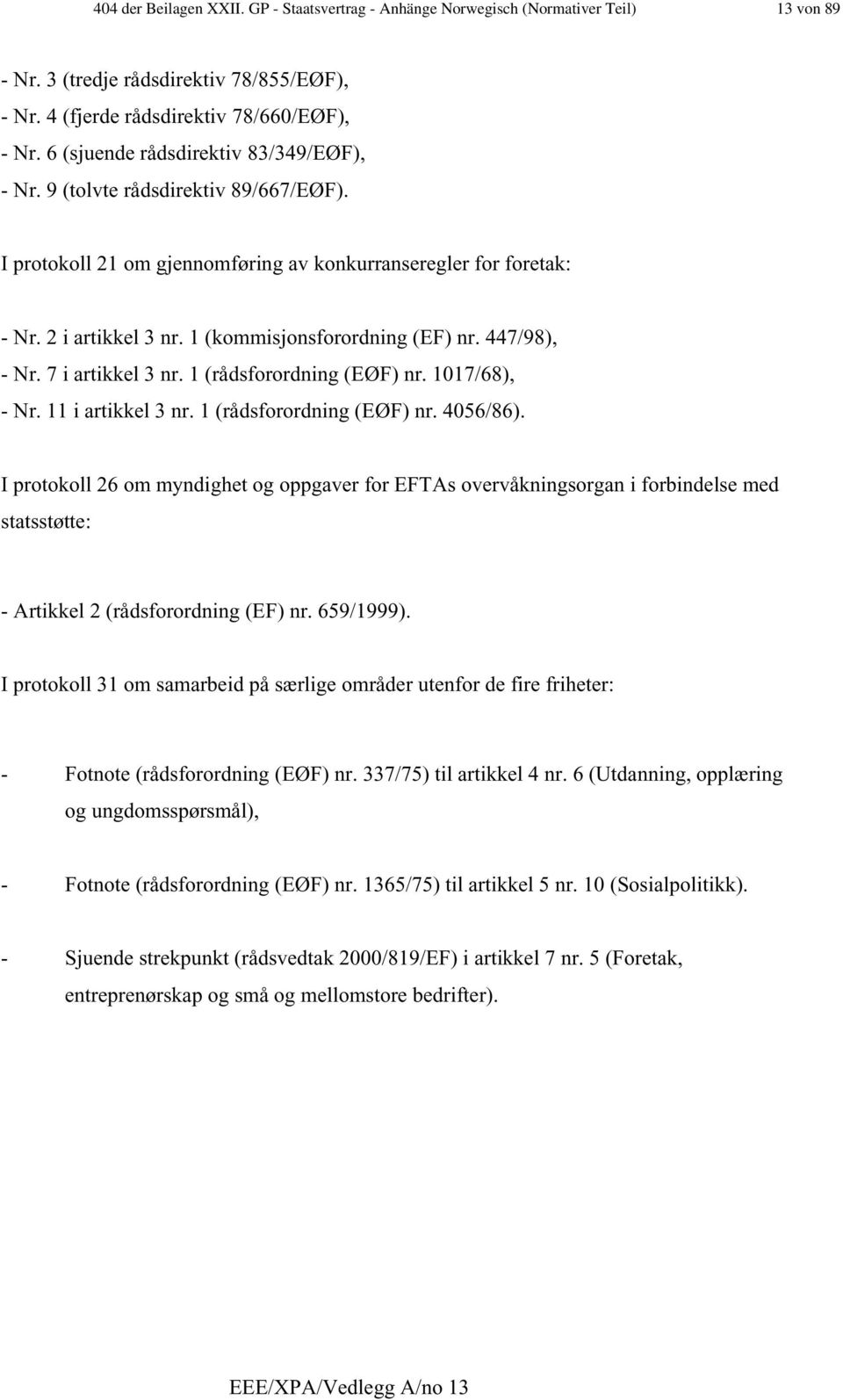 1 (kommisjonsforordning (EF) nr. 447/98), - Nr. 7 i artikkel 3 nr. 1 (rådsforordning (EØF) nr. 1017/68), - Nr. 11 i artikkel 3 nr. 1 (rådsforordning (EØF) nr. 4056/86).