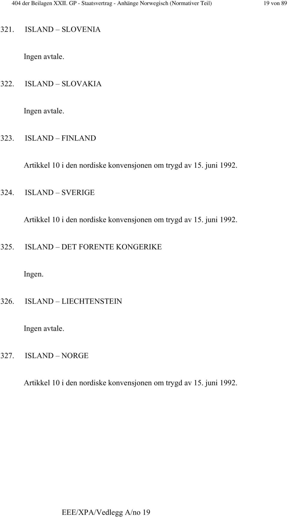 ISLAND SVERIGE Artikkel 10 i den nordiske konvensjonen om trygd av 15. juni 1992. 325.