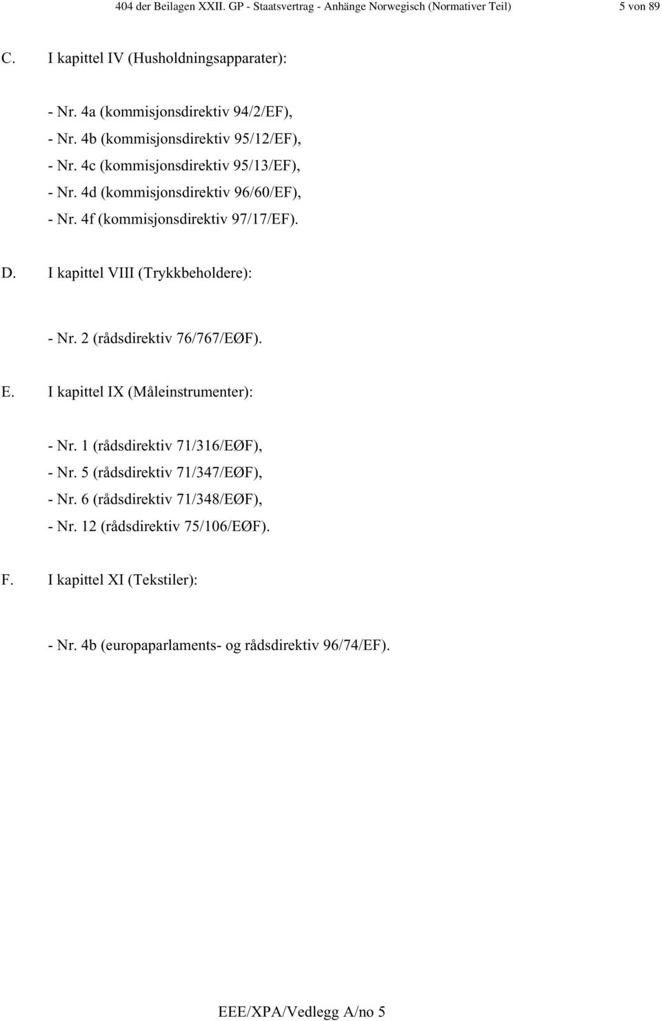 4f (kommisjonsdirektiv 97/17/EF). D. I kapittel VIII (Trykkbeholdere): - Nr. 2 (rådsdirektiv 76/767/EØF). E. I kapittel IX (Måleinstrumenter): - Nr.