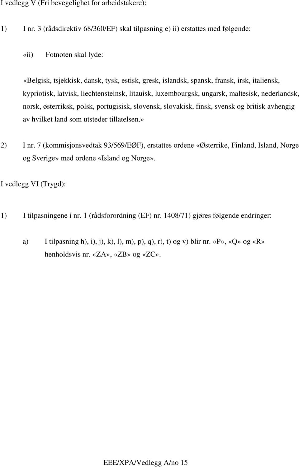 kypriotisk, latvisk, liechtensteinsk, litauisk, luxembourgsk, ungarsk, maltesisk, nederlandsk, norsk, østerriksk, polsk, portugisisk, slovensk, slovakisk, finsk, svensk og britisk avhengig av hvilket