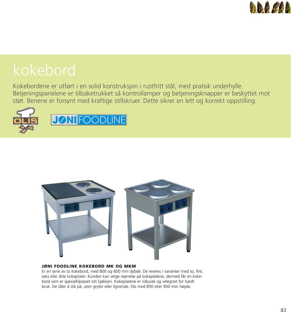 Dette sikrer en lett og korrekt oppstilling. JØNI FOODLINE KOKEBORD MK OG MKM Er en serie av to kokebord, med 800 og 600 mm dybde.