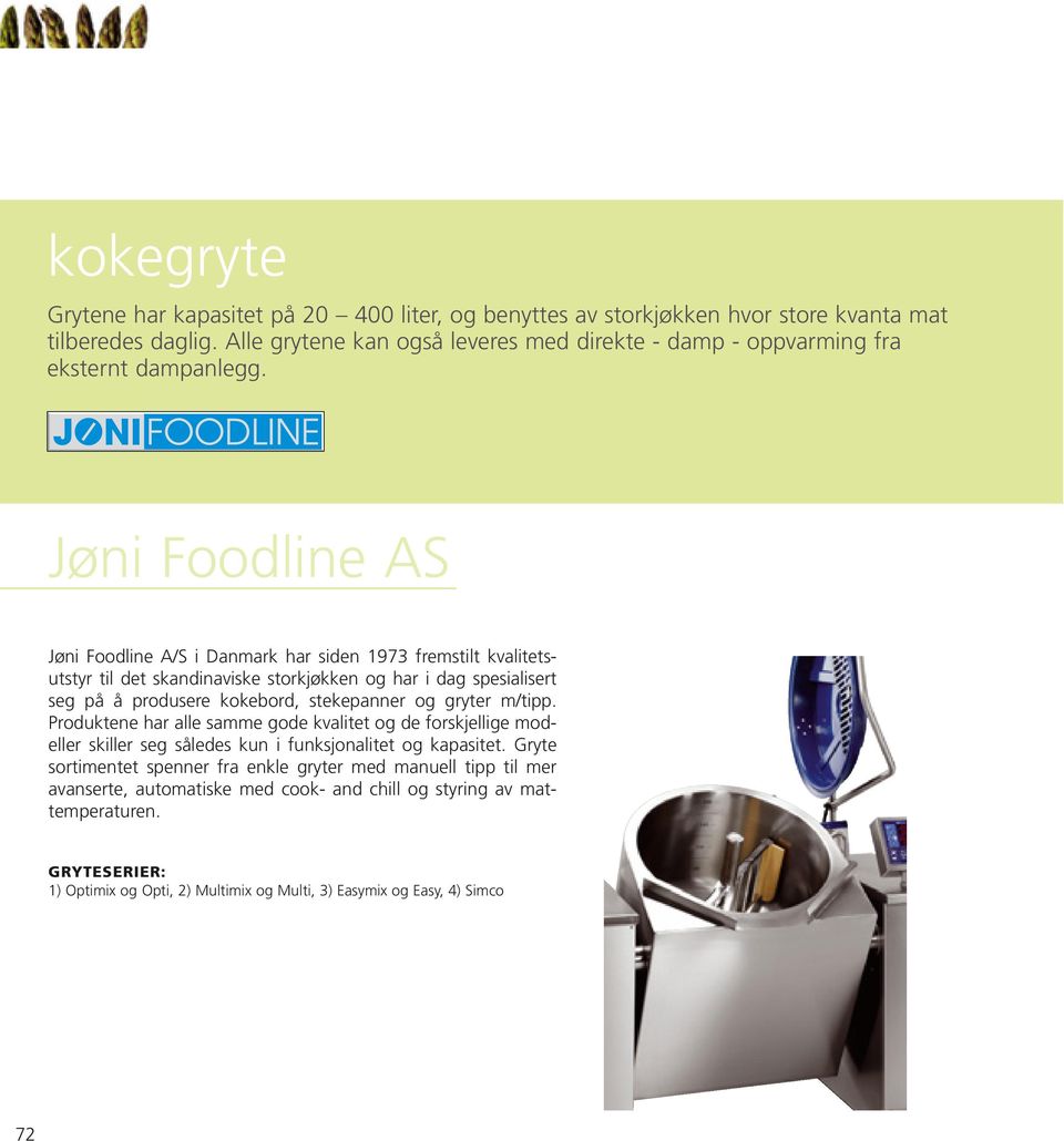 Jøni Foodline AS Jøni Foodline A/S i Danmark har siden 1973 fremstilt kvalitetsutstyr til det skandinaviske storkjøkken og har i dag spesialisert seg på å produsere kokebord, stekepanner og