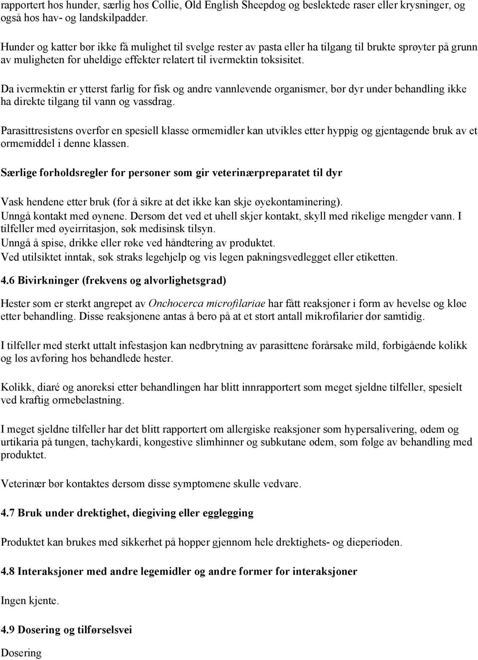 Da ivermektin er ytterst farlig for fisk og andre vannlevende organismer, bør dyr under behandling ikke ha direkte tilgang til vann og vassdrag.