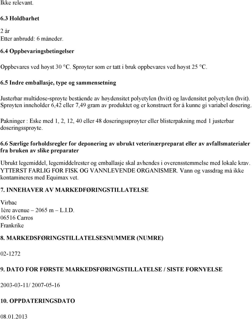 Pakninger : Eske med 1, 2, 12, 40 eller 48 doseringssprøyter eller blisterpakning med 1 justerbar doseringssprøyte. 6.