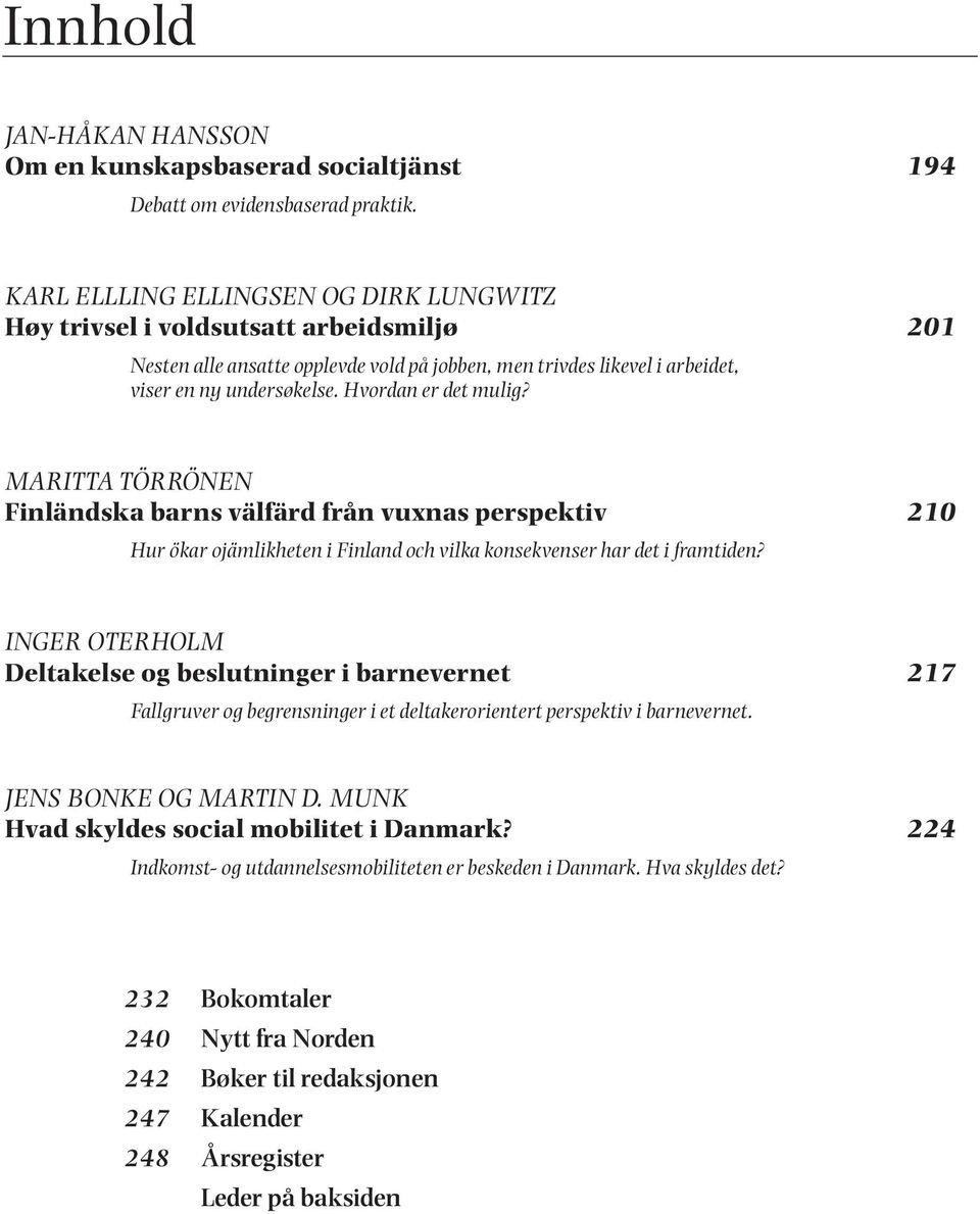 Hvordan er det mulig? MARITTA TÖRRÖNEN Finländska barns välfärd från vuxnas perspektiv 210 Hur ökar ojämlikheten i Finland och vilka konsekvenser har det i framtiden?