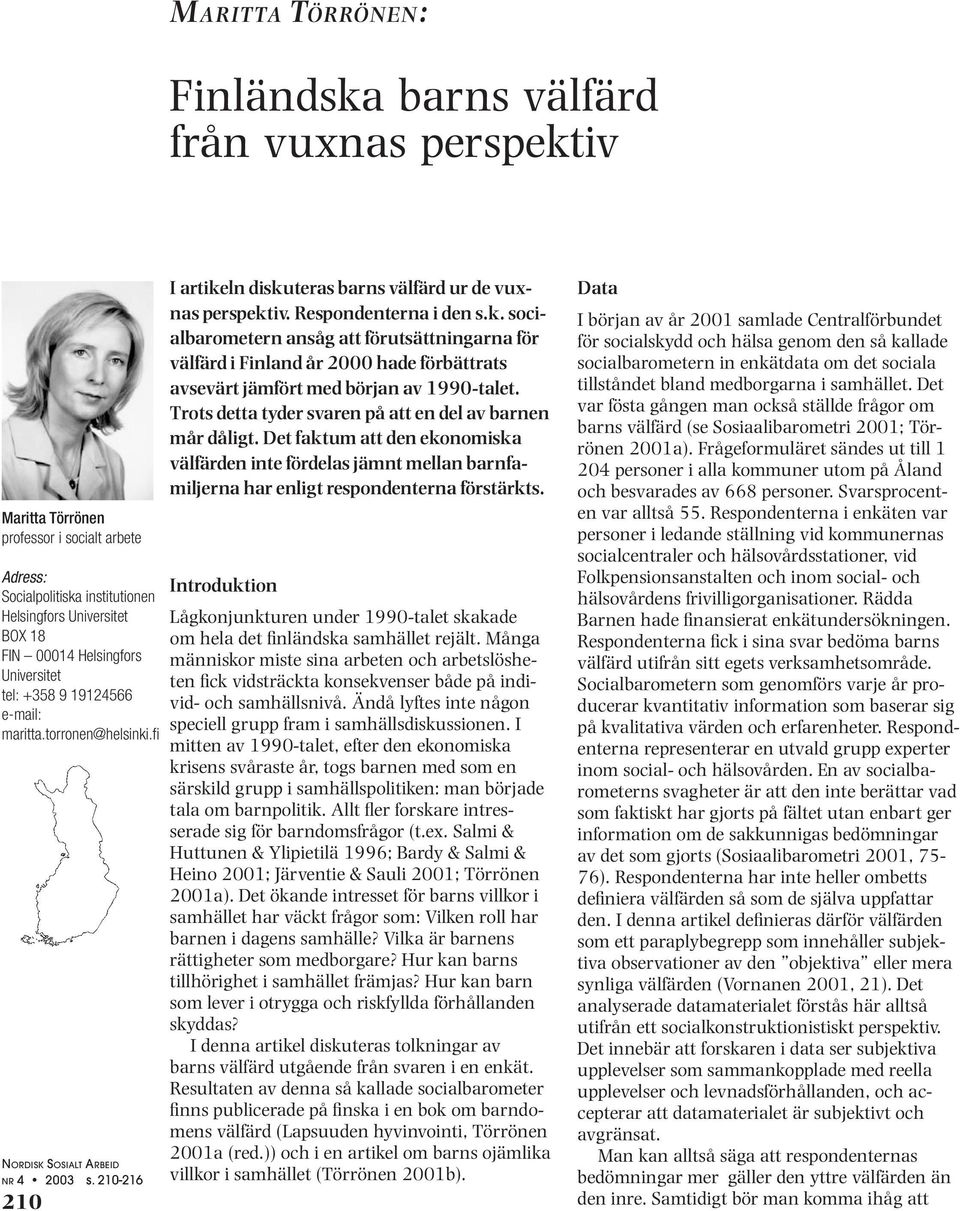 .fi 210 s. 210-216 I artikeln diskuteras barns välfärd ur de vuxnas perspektiv. Respondenterna i den s.k. socialbarometern ansåg att förutsättningarna för välfärd i Finland år 2000 hade förbättrats avsevärt jämfört med början av 1990-talet.