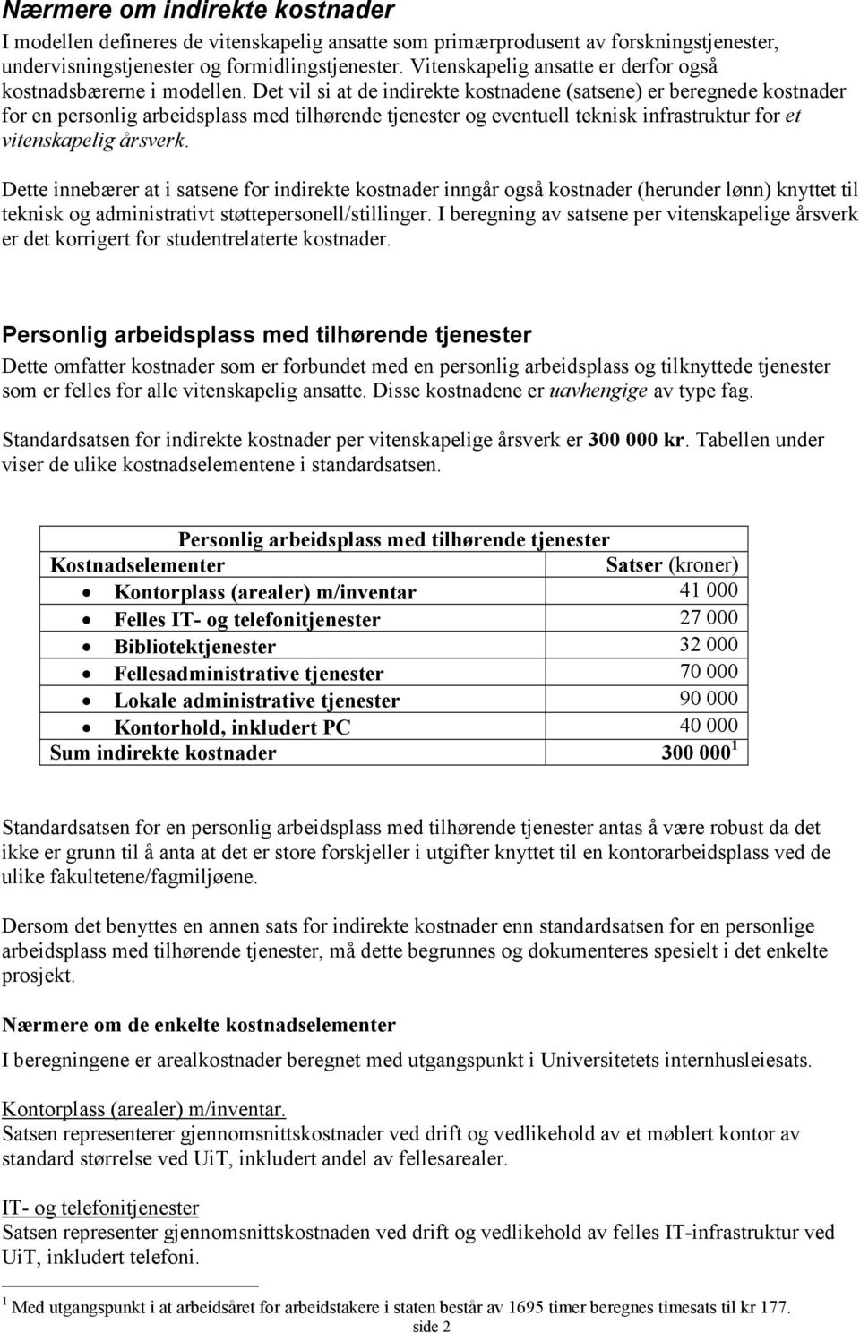 Det vil si at de indirekte kostnadene (satsene) er beregnede kostnader for en personlig arbeidsplass med tilhørende tjenester og eventuell teknisk infrastruktur for et vitenskapelig årsverk.