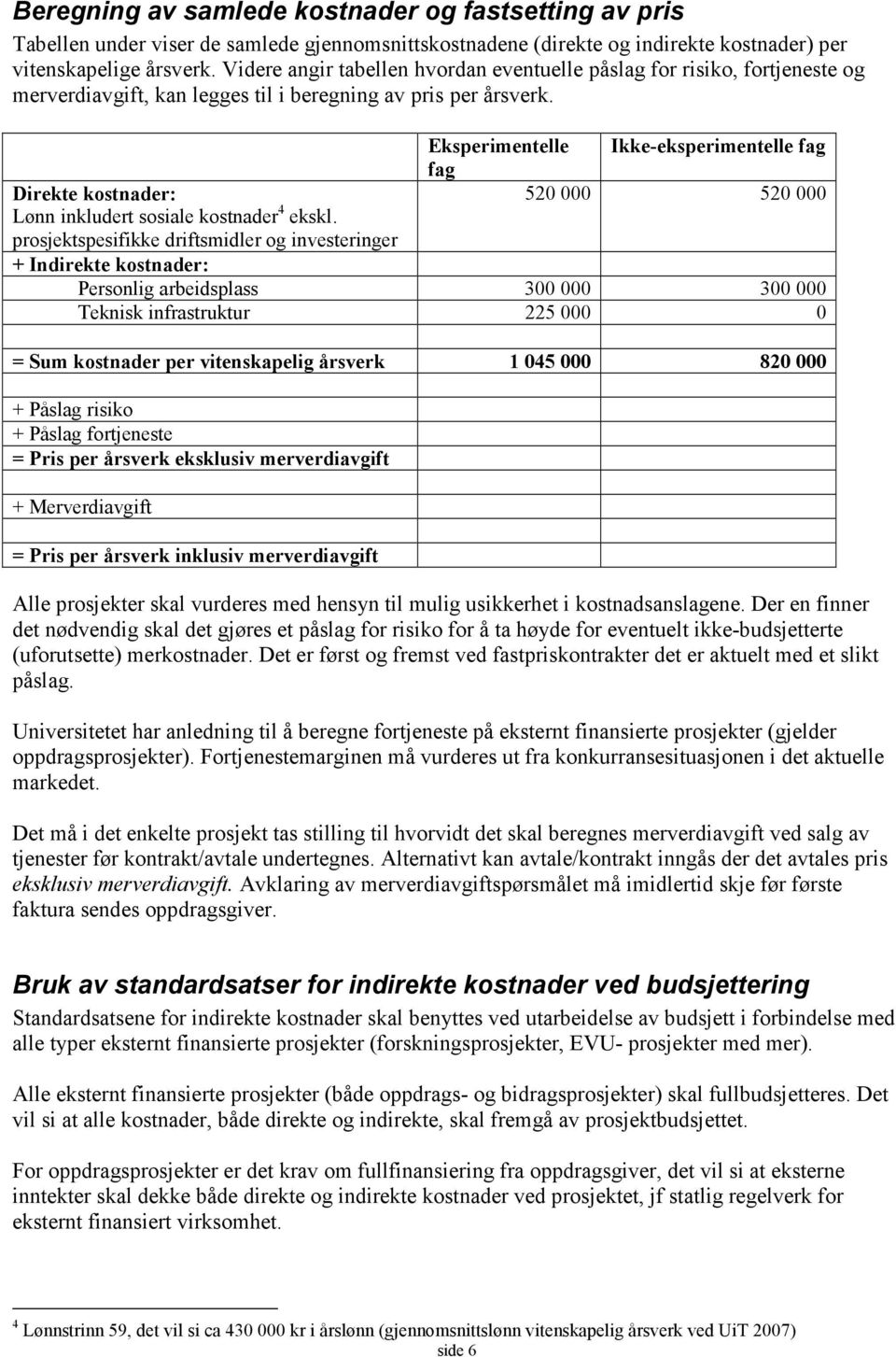 prosjektspesifikke driftsmidler og investeringer Eksperimentelle Ikke-eksperimentelle fag fag 520 000 520 000 + Indirekte kostnader: Personlig arbeidsplass 300 000 300 000 Teknisk infrastruktur 225