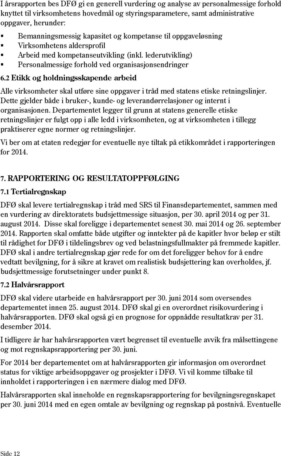 2 Etikk og holdningsskapende arbeid Alle virksomheter skal utføre sine oppgaver i tråd med statens etiske retningslinjer.