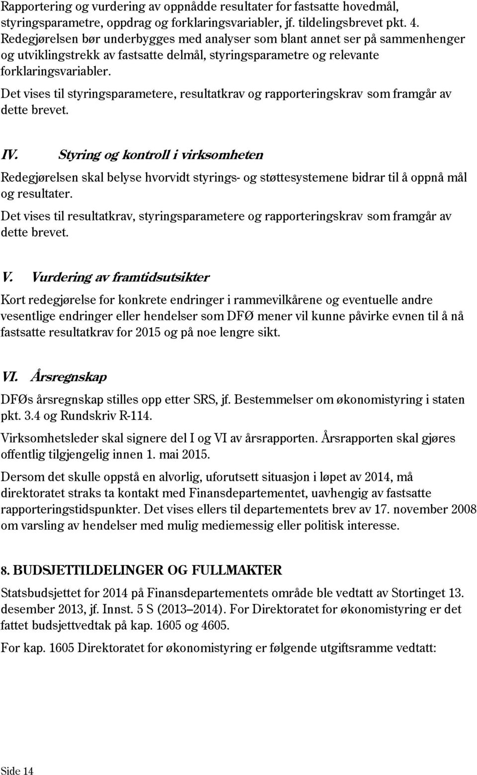 Det vises til styringsparametere, resultatkrav og rapporteringskrav som framgår av dette brevet. IV.