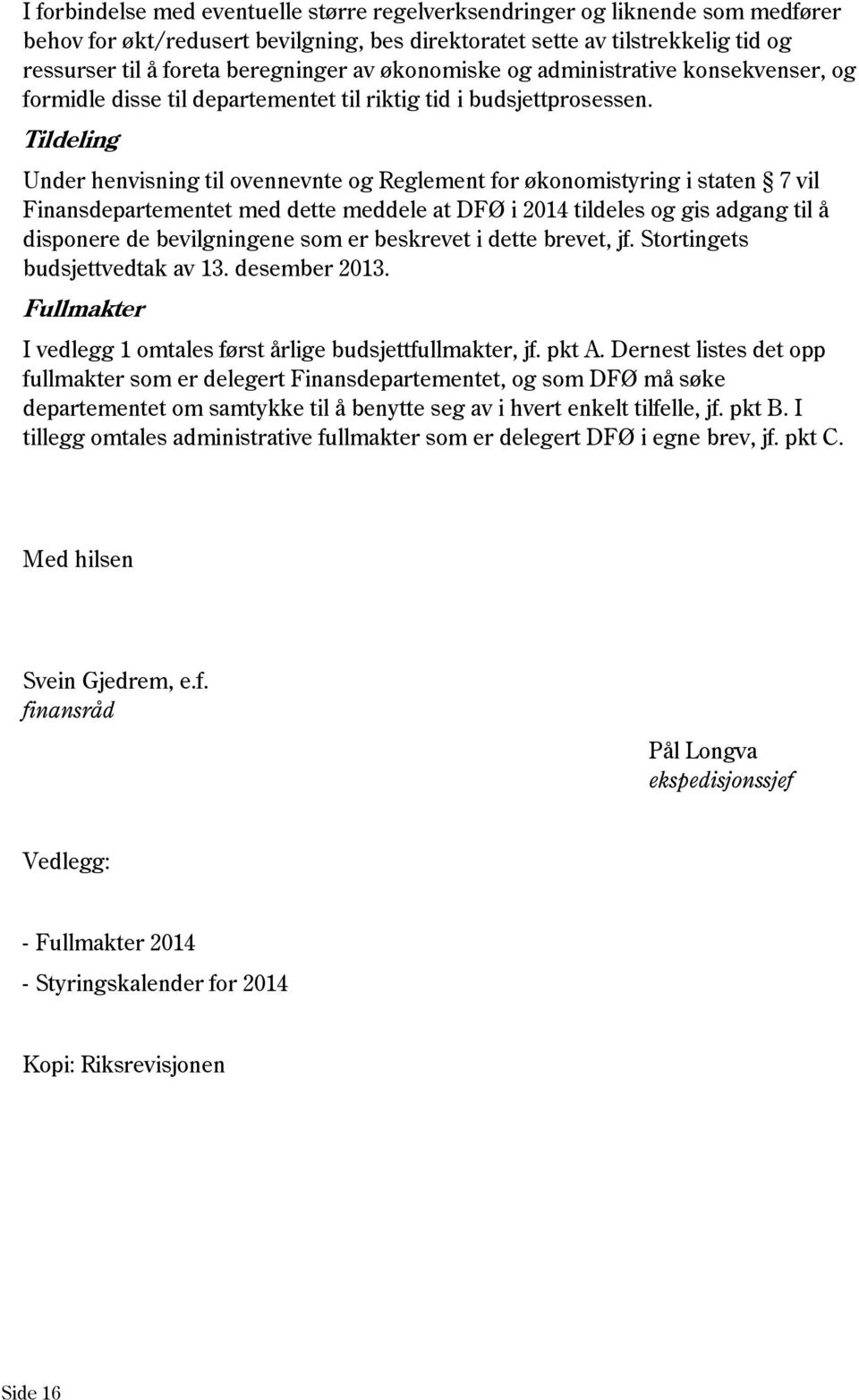 Tildeling Under henvisning til ovennevnte og Reglement for økonomistyring i staten 7 vil Finansdepartementet med dette meddele at DFØ i 2014 tildeles og gis adgang til å disponere de bevilgningene