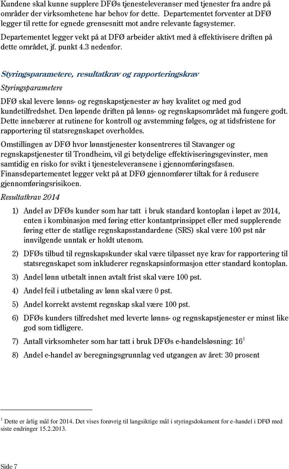 Departementet legger vekt på at DFØ arbeider aktivt med å effektivisere driften på dette området, jf. punkt 4.3 nedenfor.