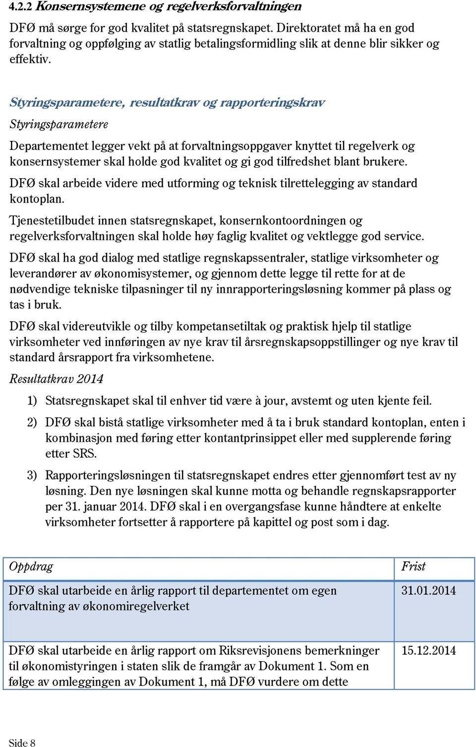 Styringsparametere, resultatkrav og rapporteringskrav Styringsparametere Departementet legger vekt på at forvaltningsoppgaver knyttet til regelverk og konsernsystemer skal holde god kvalitet og gi