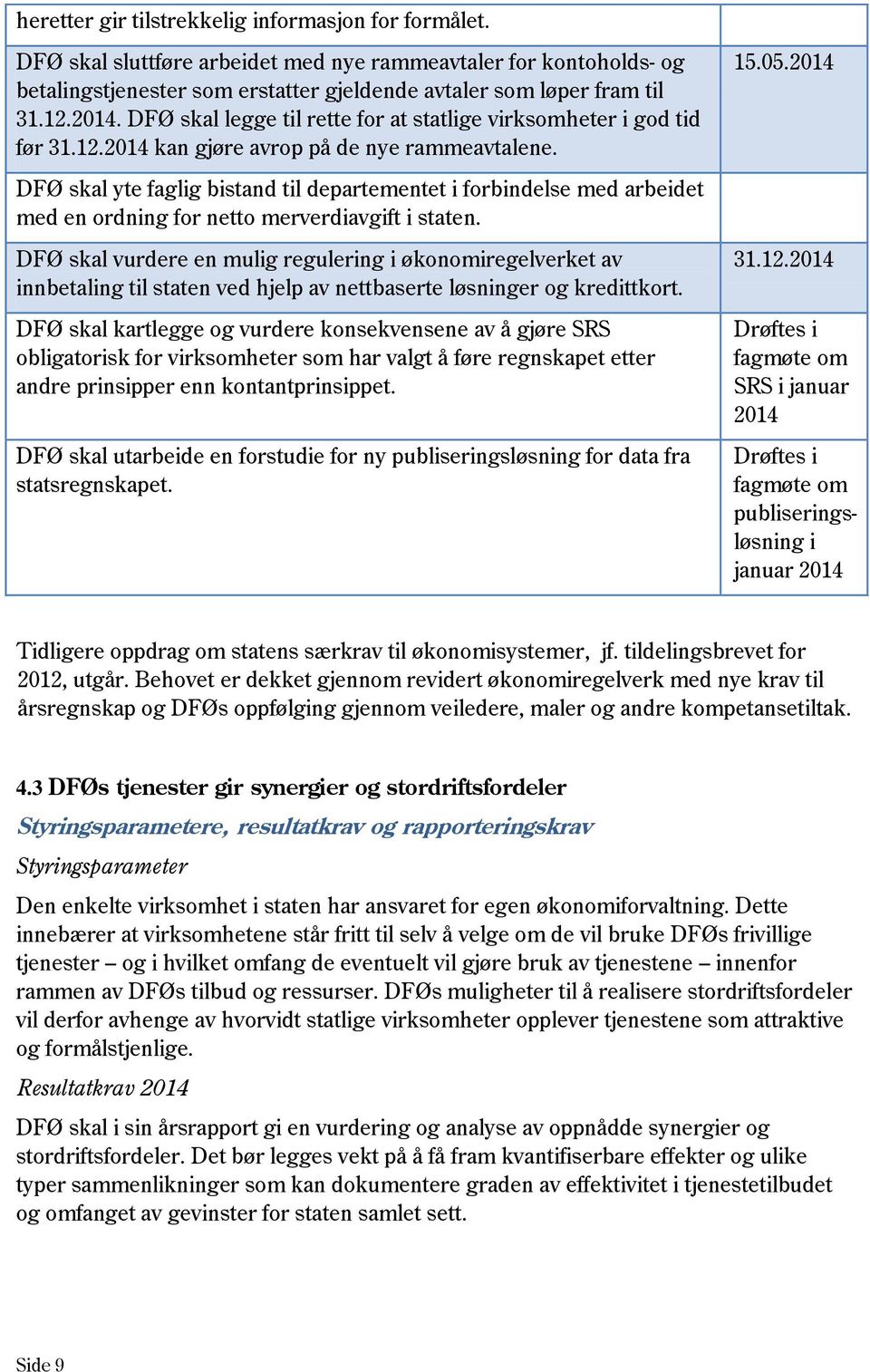 2014 DFØ skal yte faglig bistand til departementet i forbindelse med arbeidet med en ordning for netto merverdiavgift i staten.