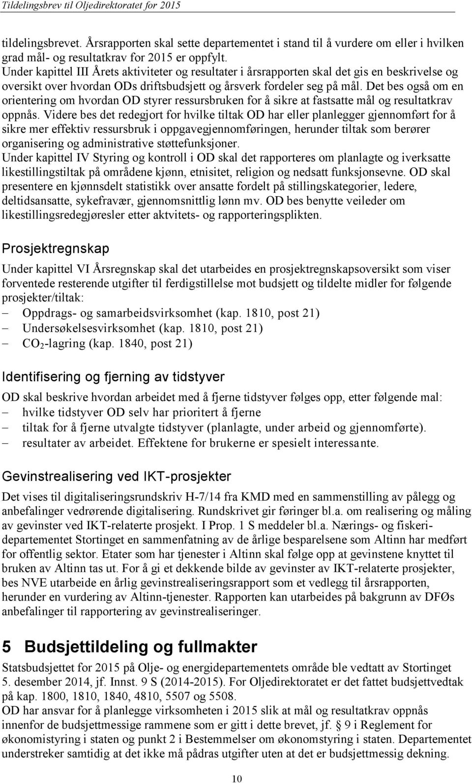 Det bes også om en orientering om hvordan OD styrer ressursbruken for å sikre at fastsatte mål og resultatkrav oppnås.