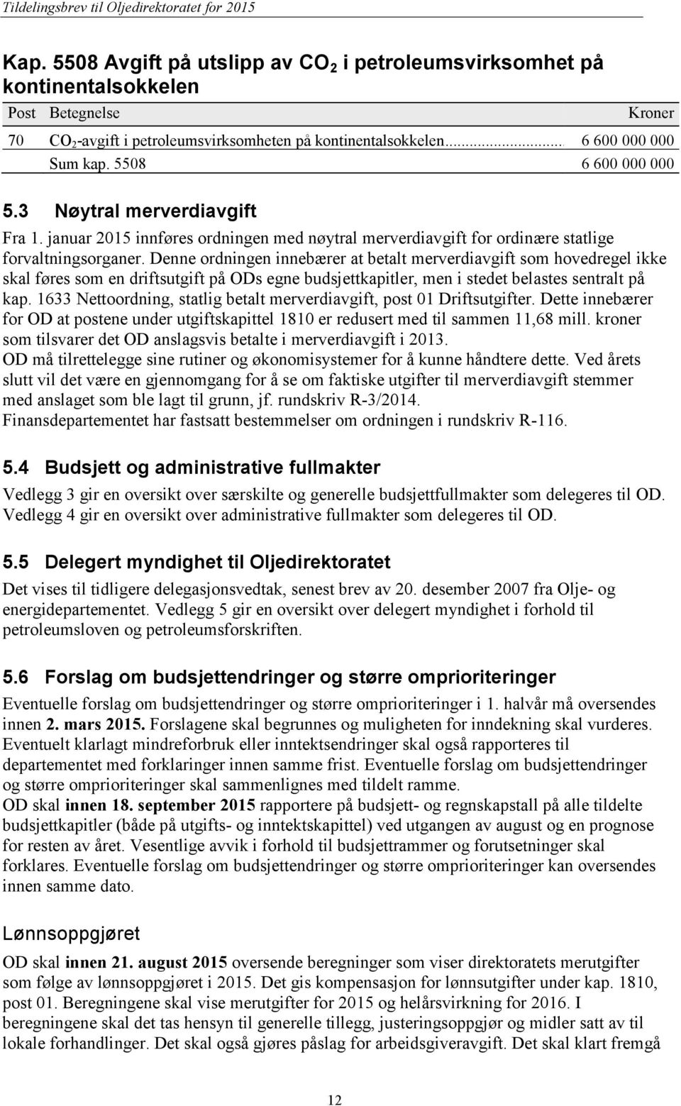 Denne ordningen innebærer at betalt merverdiavgift som hovedregel ikke skal føres som en driftsutgift på ODs egne budsjettkapitler, men i stedet belastes sentralt på kap.