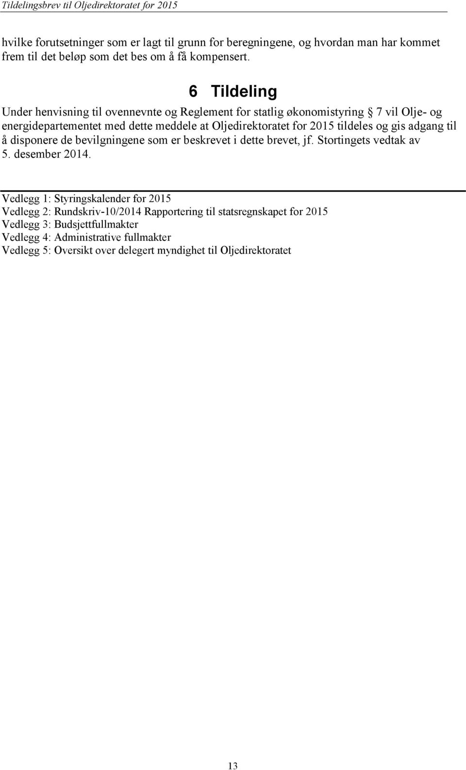 tildeles og gis adgang til å disponere de bevilgningene som er beskrevet i dette brevet, jf. Stortingets vedtak av 5. desember 2014.