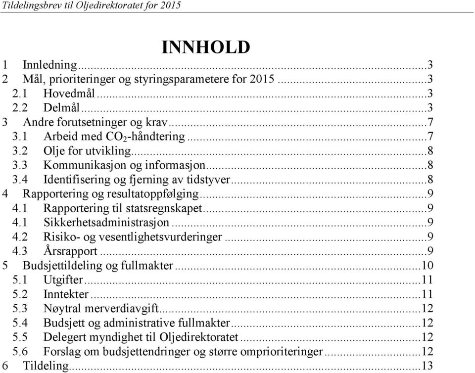 .. 9 4.2 Risiko- og vesentlighetsvurderinger... 9 4.3 Årsrapport... 9 5 Budsjettildeling og fullmakter... 10 5.1 Utgifter... 11 5.2 Inntekter... 11 5.3 Nøytral merverdiavgift... 12 5.