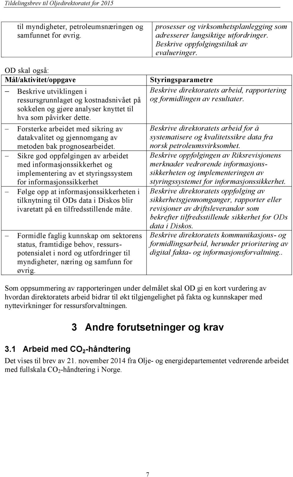 Sikre god oppfølgingen av arbeidet med informasjonssikkerhet og implementering av et styringssystem for informasjonssikkerhet Følge opp at informasjonssikkerheten i tilknytning til ODs data i Diskos