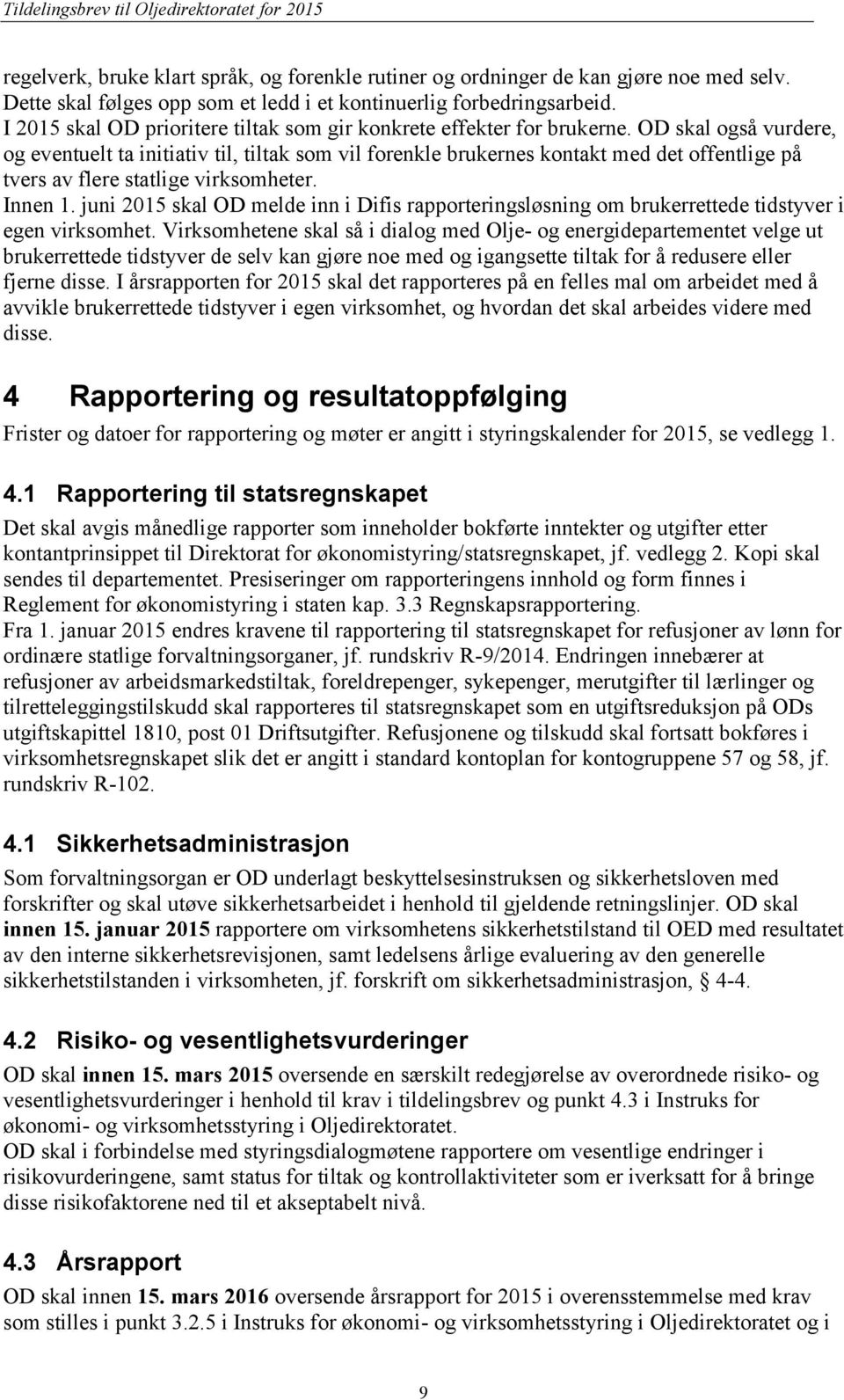 OD skal også vurdere, og eventuelt ta initiativ til, tiltak som vil forenkle brukernes kontakt med det offentlige på tvers av flere statlige virksomheter. Innen 1.