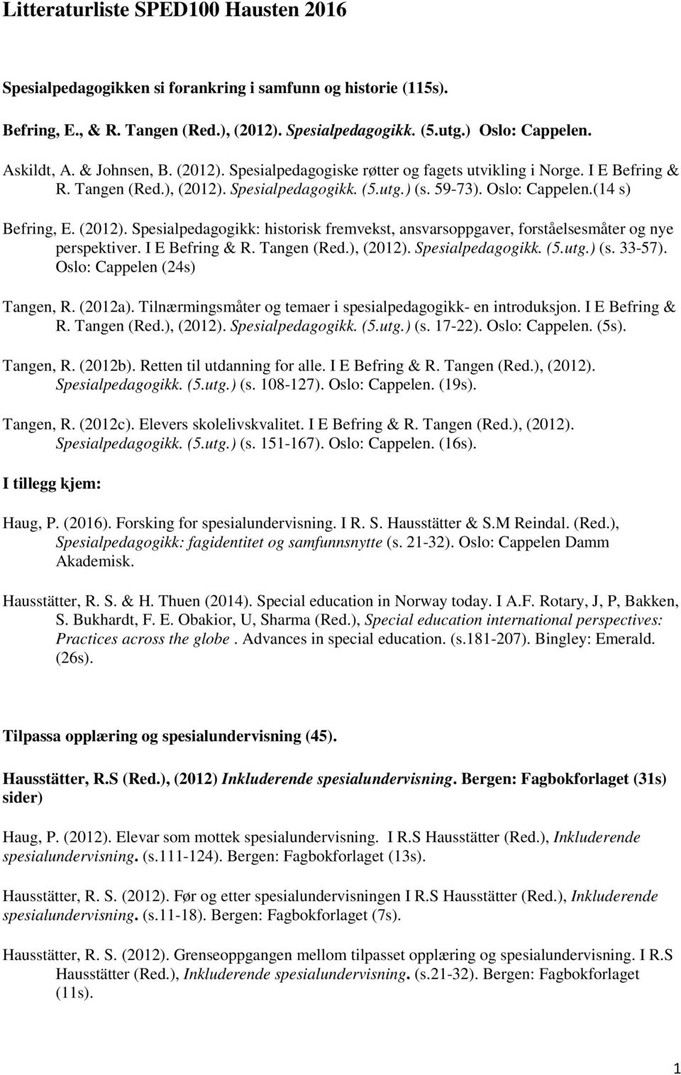 I E Befring & R. Tangen (Red.), (2012). Spesialpedagogikk. (5.utg.) (s. 33-57). Oslo: Cappelen (24s) Tangen, R. (2012a). Tilnærmingsmåter og temaer i spesialpedagogikk- en introduksjon.