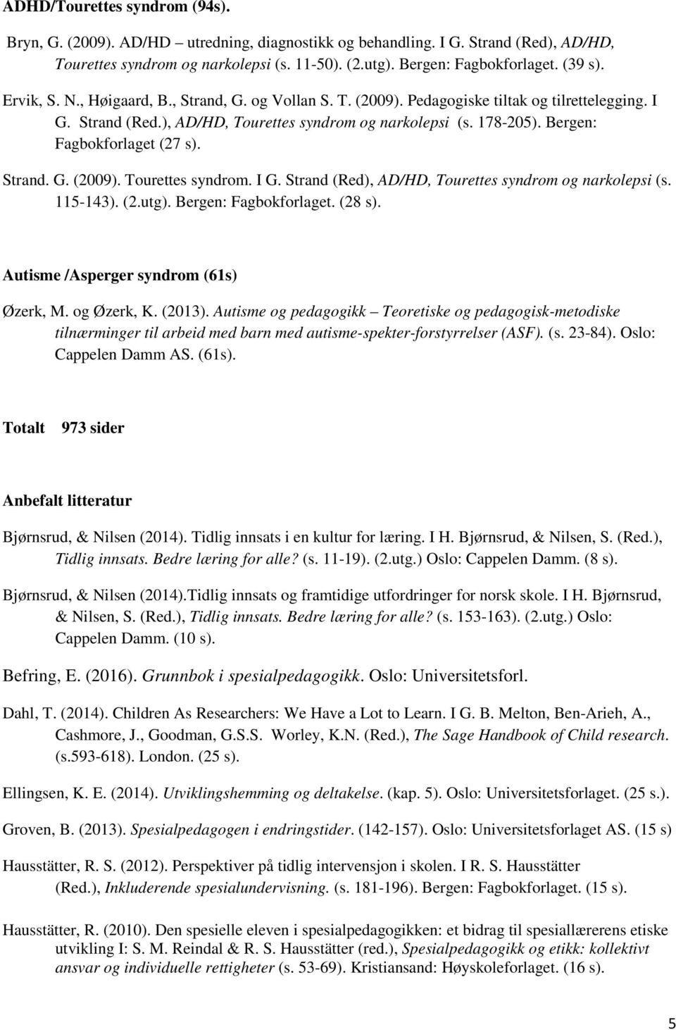 Bergen: Fagbokforlaget (27 s). Strand. G. (2009). Tourettes syndrom. I G. Strand (Red), AD/HD, Tourettes syndrom og narkolepsi (s. 115-143). (2.utg). Bergen: Fagbokforlaget. (28 s).