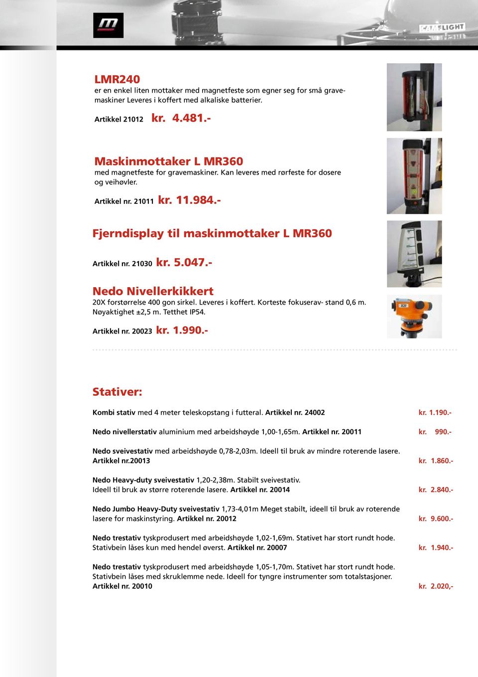 21030 kr. 5.047.- Nedo Nivellerkikkert 20X forstørrelse 400 gon sirkel. Leveres i koffert. Korteste fokuserav- stand 0,6 m. Nøyaktighet ±2,5 m. Tetthet IP54. Artikkel nr. 20023 kr. 1.990.