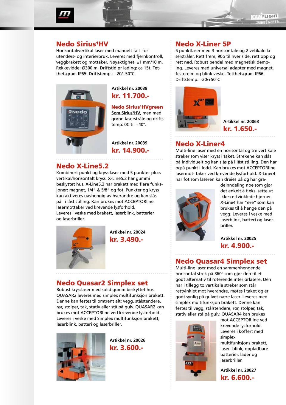 Artikkel nr. 20039 kr. 14.900.- Nedo X-Line5.2 Kombinert punkt og kryss laser med 5 punkter pluss vertikal/horisontalt kryss. X-Line5.2 har gummi beskyttet hus. X-Line5.2 har brakett med flere funksjoner: magnet, 1/4 & 5/8 og fot.