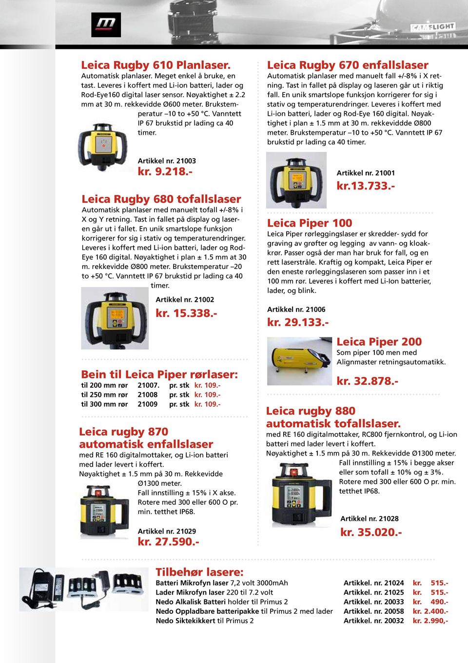 - Leica Rugby 680 tofallslaser Automatisk planlaser med manuelt tofall +/-8% i X og Y retning. Tast in fallet på display og laseren går ut i fallet.