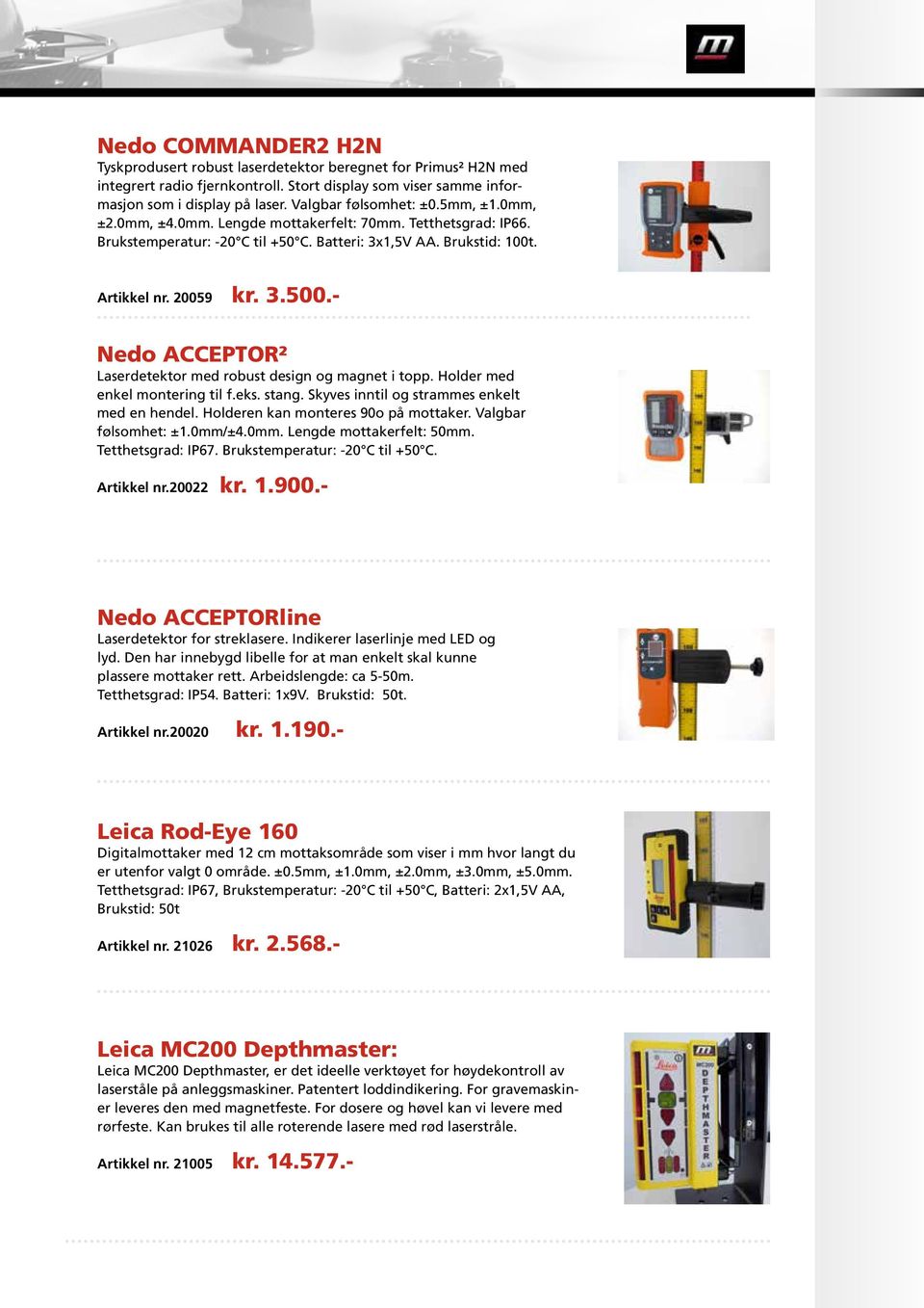 - Nedo ACCEPTOR² Laserdetektor med robust design og magnet i topp. Holder med enkel montering til f.eks. stang. Skyves inntil og strammes enkelt med en hendel. Holderen kan monteres 90o på mottaker.