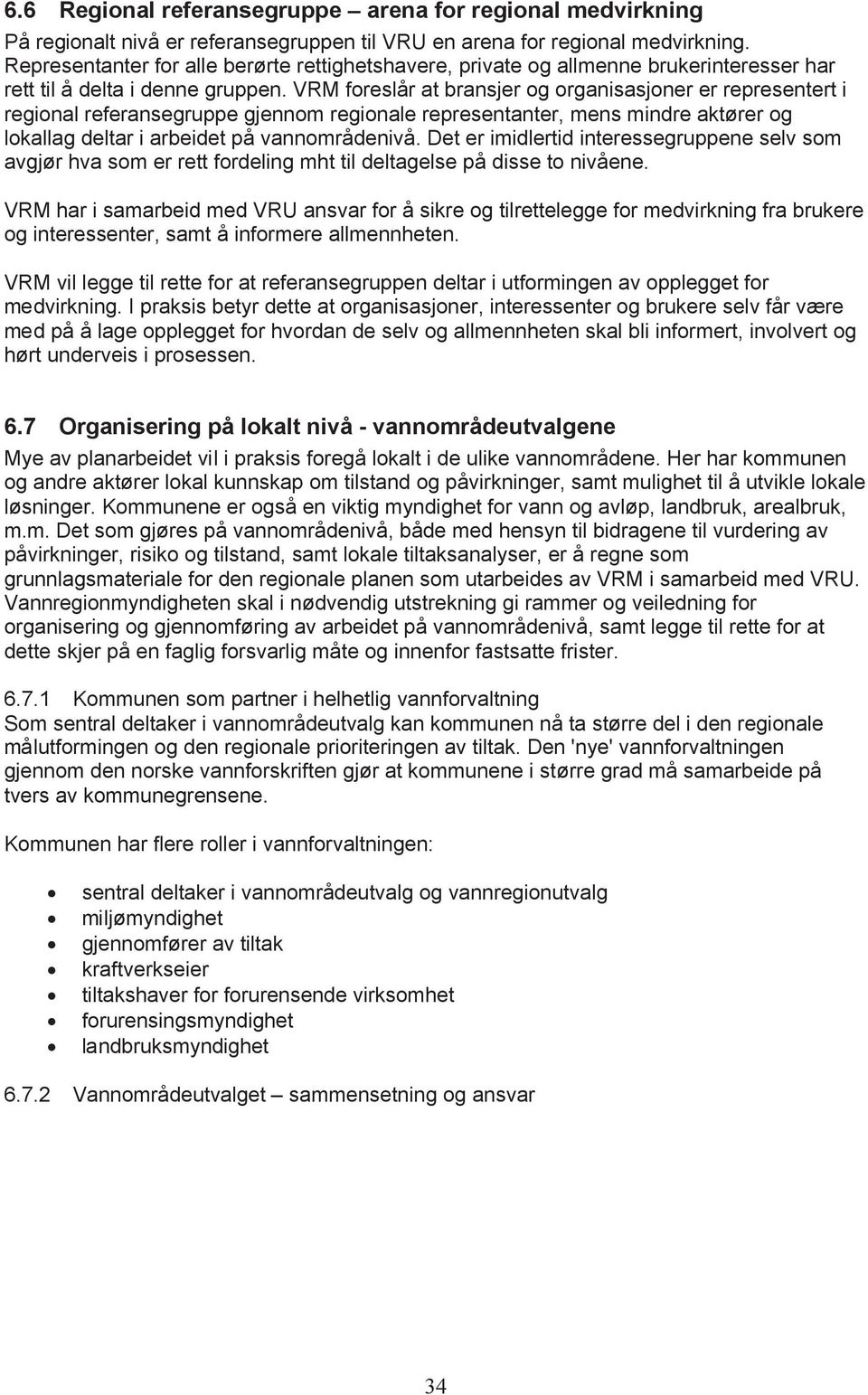 VRM foreslår at bransjer og organisasjoner er representert i regional referansegruppe gjennom regionale representanter, mens mindre aktører og lokallag deltar i arbeidet på vannområdenivå.