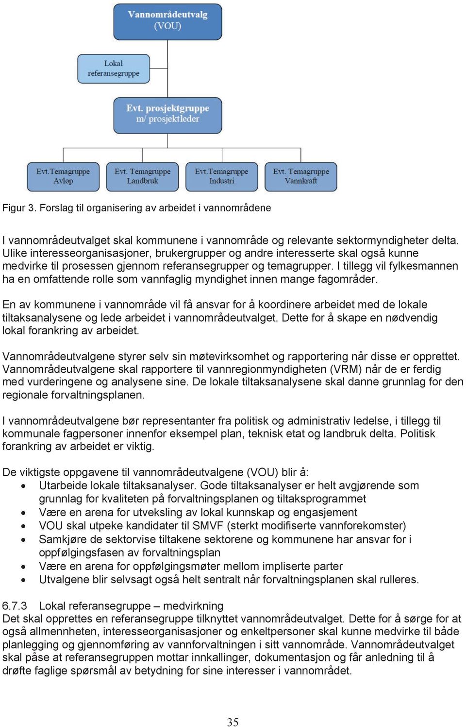 I tillegg vil fylkesmannen ha en omfattende rolle som vannfaglig myndighet innen mange fagområder.