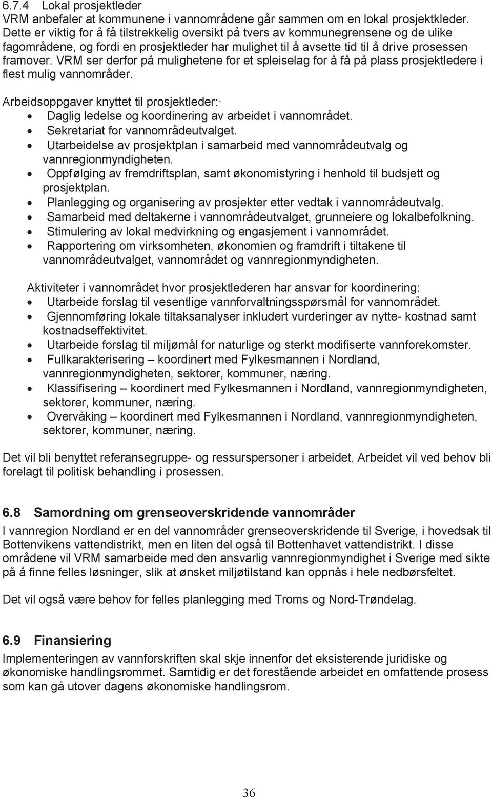 VRM ser derfor på mulighetene for et spleiselag for å få på plass prosjektledere i flest mulig vannområder. Arbeidsoppgaver knyttet til prosjektleder:!