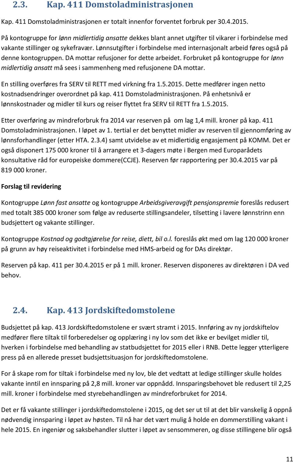 Lønnsutgifter i forbindelse med internasjonalt arbeid føres også på denne kontogruppen. DA mottar refusjoner for dette arbeidet.