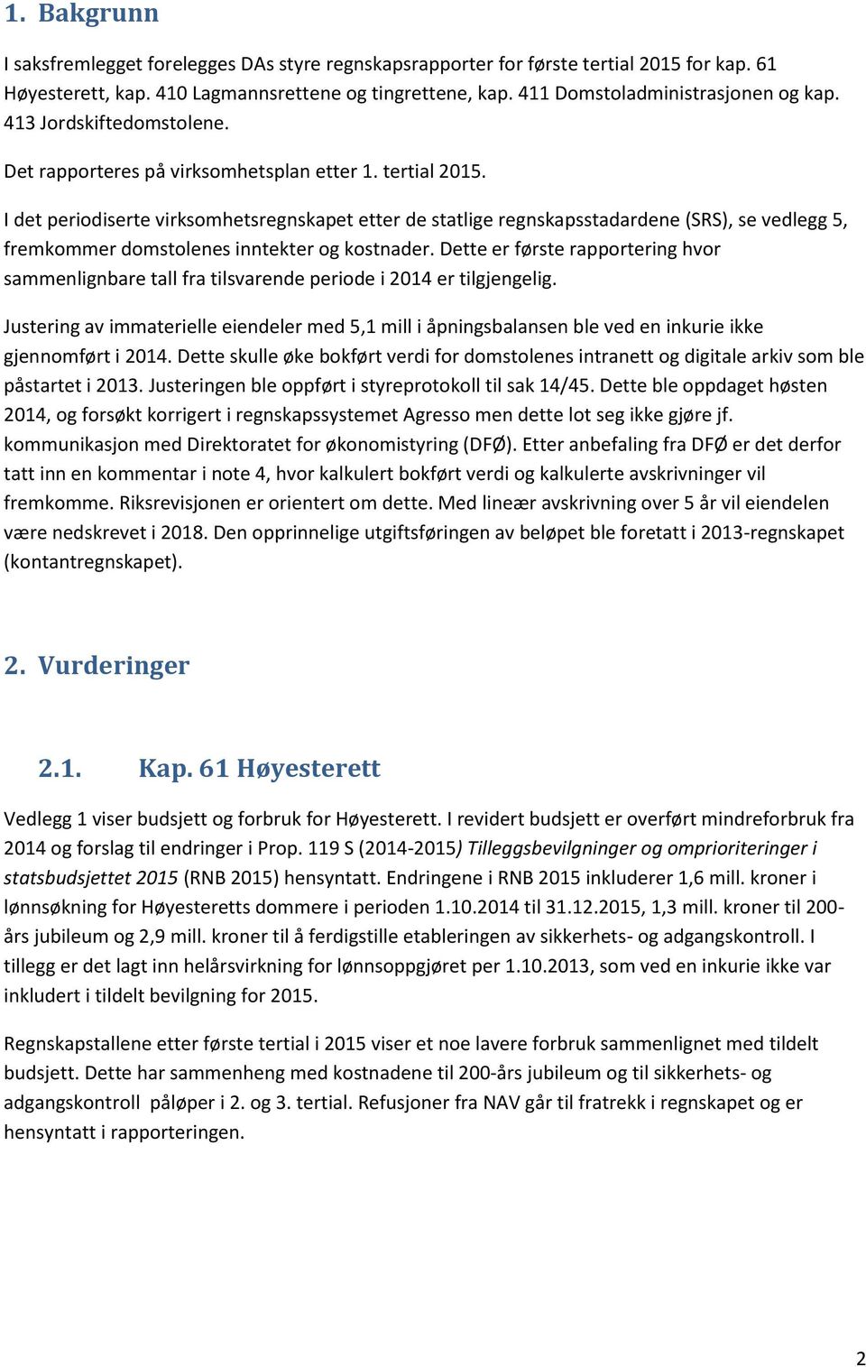 I det periodiserte virksomhetsregnskapet etter de statlige regnskapsstadardene (SRS), se vedlegg 5, fremkommer domstolenes inntekter og kostnader.