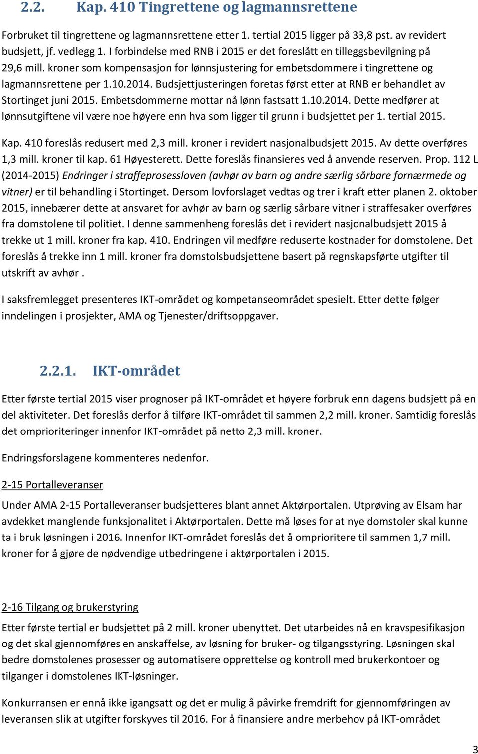 Budsjettjusteringen foretas først etter at RNB er behandlet av Stortinget juni 2015. Embetsdommerne mottar nå lønn fastsatt 1.10.2014.