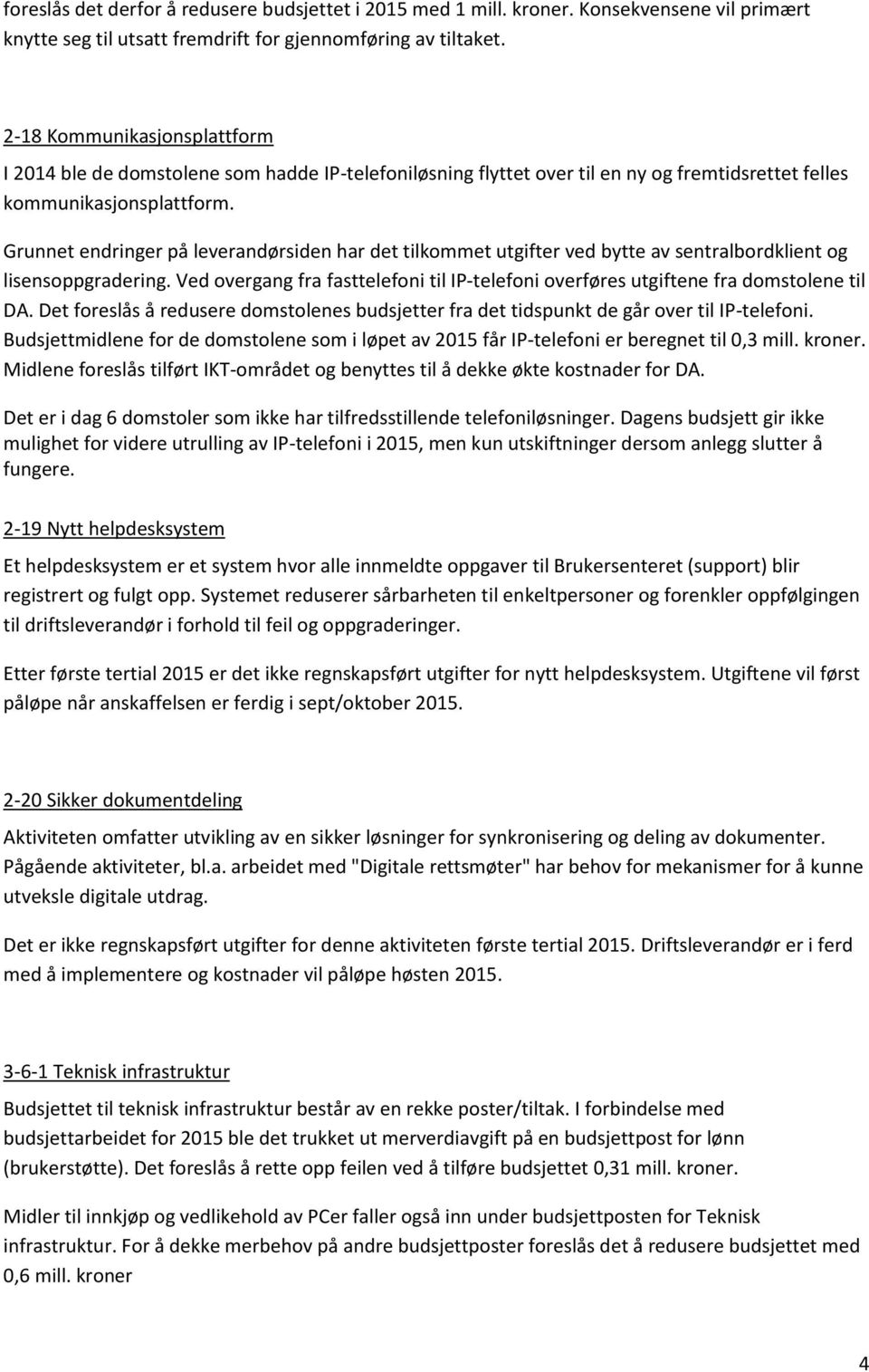 Grunnet endringer på leverandørsiden har det tilkommet utgifter ved bytte av sentralbordklient og lisensoppgradering.