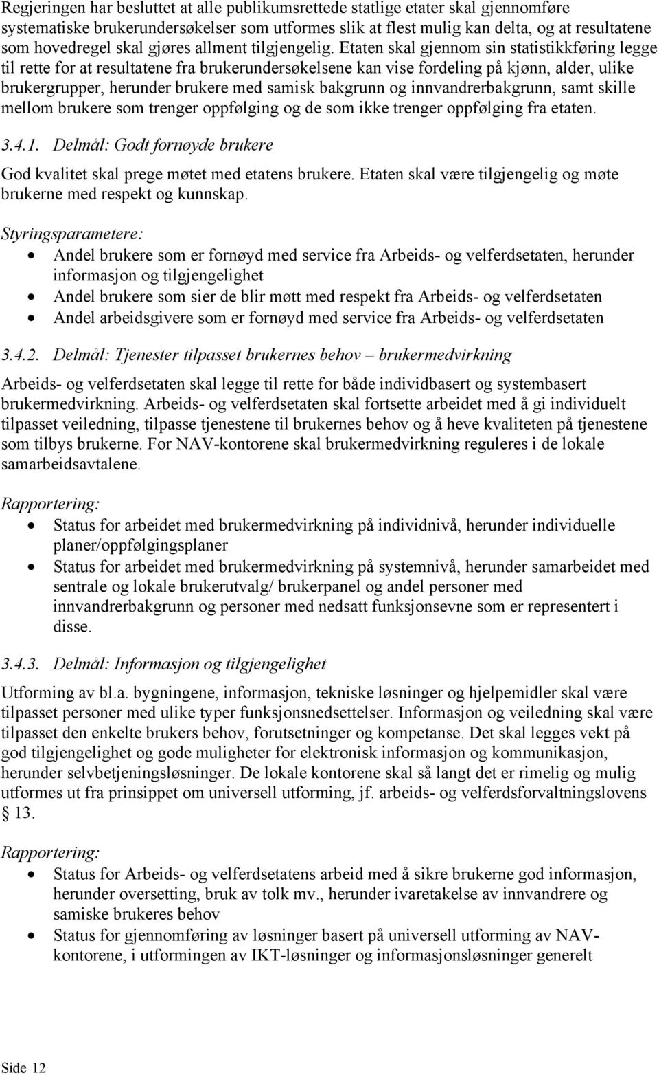 Etaten skal gjennom sin statistikkføring legge til rette for at resultatene fra brukerundersøkelsene kan vise fordeling på kjønn, alder, ulike brukergrupper, herunder brukere med samisk bakgrunn og