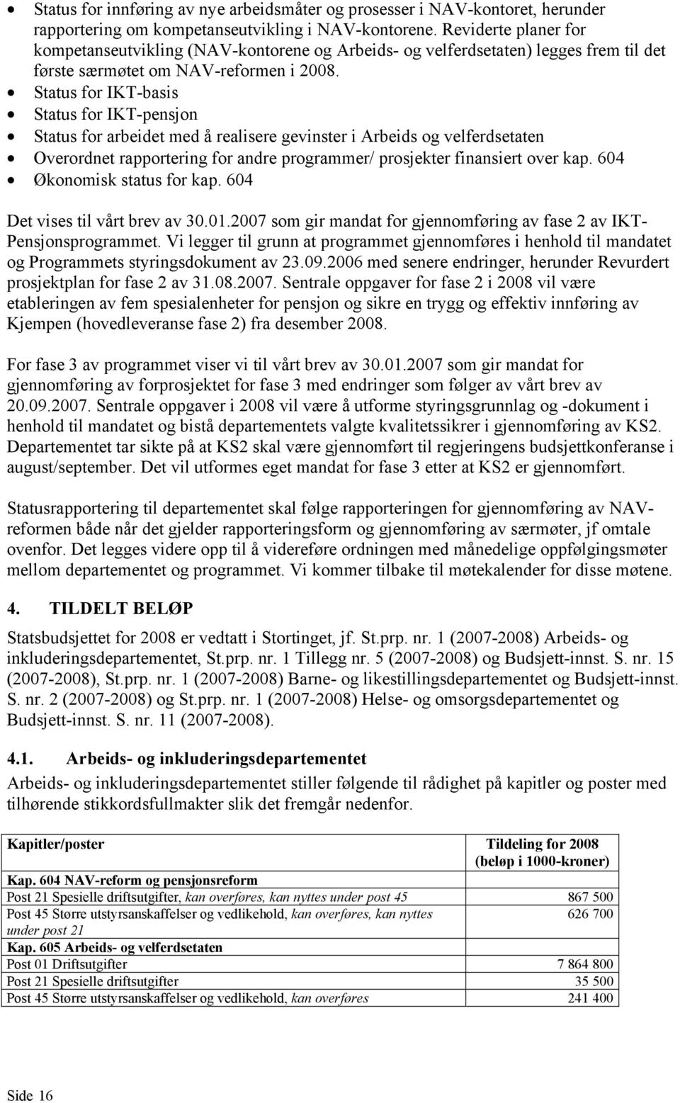 Status for IKT-basis Status for IKT-pensjon Status for arbeidet med å realisere gevinster i Arbeids og velferdsetaten Overordnet rapportering for andre programmer/ prosjekter finansiert over kap.