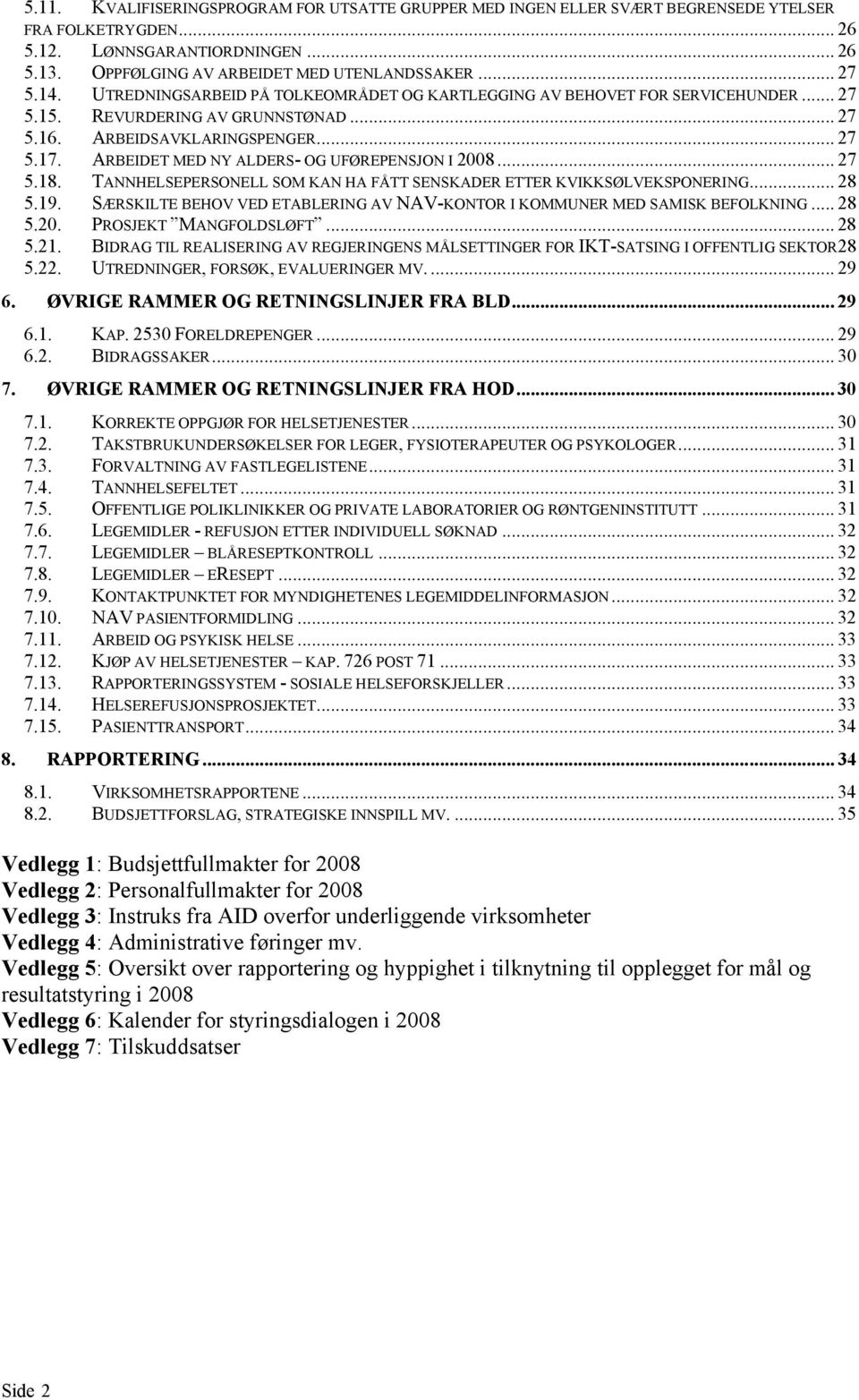 ARBEIDET MED NY ALDERS- OG UFØREPENSJON I 2008... 27 5.18. TANNHELSEPERSONELL SOM KAN HA FÅTT SENSKADER ETTER KVIKKSØLVEKSPONERING... 28 5.19.