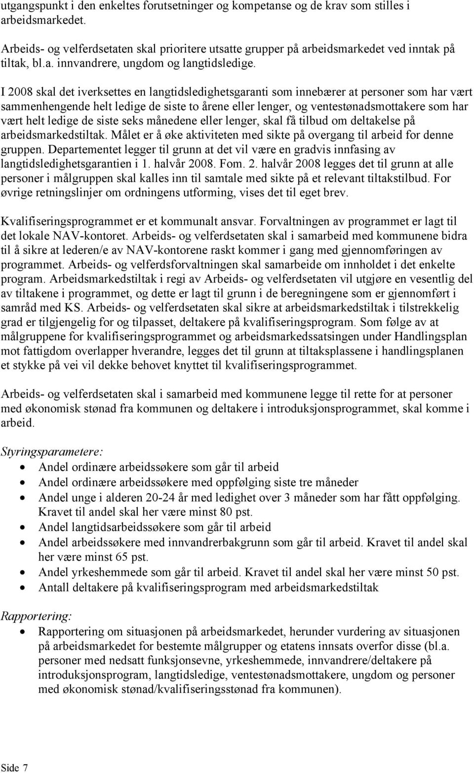 I 2008 skal det iverksettes en langtidsledighetsgaranti som innebærer at personer som har vært sammenhengende helt ledige de siste to årene eller lenger, og ventestønadsmottakere som har vært helt